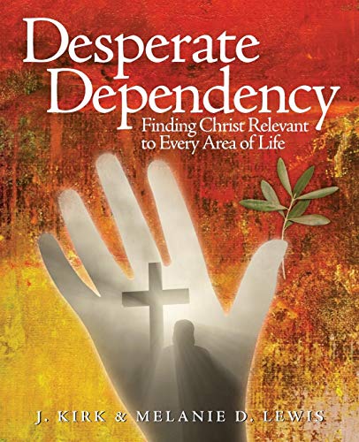 Desperate Dependency Finding Christ Relevant To Every Area Of Life [Paperback]