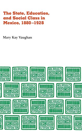 The State, Education, and Social Class in Mexico, 1880-1928 [Hardcover]