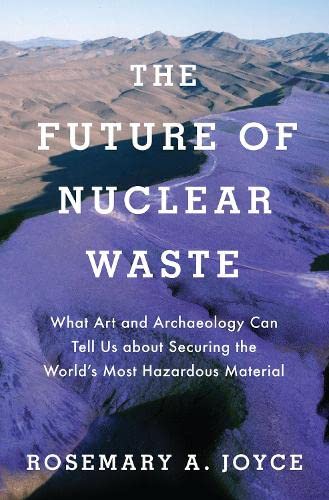 The Future of Nuclear Waste What Art and Archaeology Can Tell Us about Securing [Hardcover]