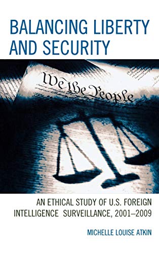 Balancing Liberty and Security An Ethical Study of U.S. Foreign Intelligence Su [Hardcover]