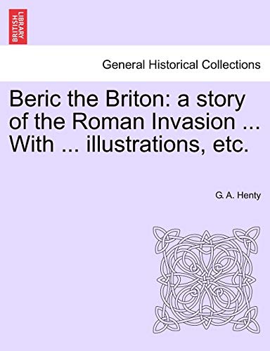 Beric the Briton  A story of the Roman Invasion ... with ... illustrations, Etc [Paperback]