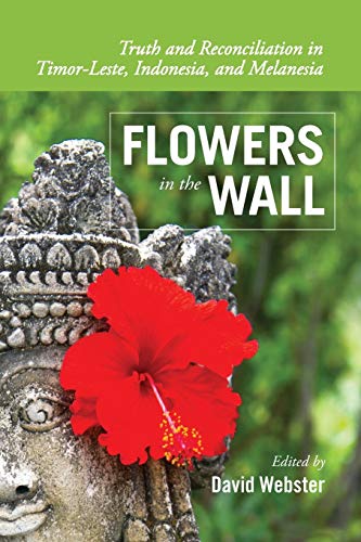Flowers In The Wall Truth And Reconciliation In Timor-Leste, Indonesia, And Mel [Paperback]