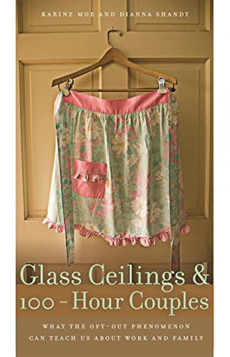 Glass Ceilings and 100-Hour Couples What the Opt-Out Phenomenon Can Teach Us ab [Hardcover]