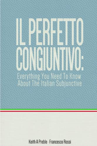 Il Perfetto Congiuntivo Everything You Need To Know About The Italian Subjuncti [Paperback]