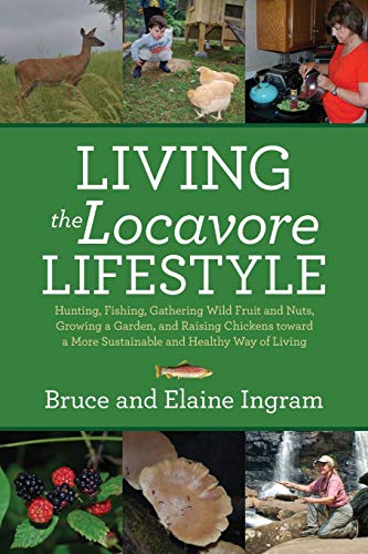 Living The Locavore Lifestyle Hunting, Fishing, Gathering Wild Fruit And Nuts,  [Paperback]