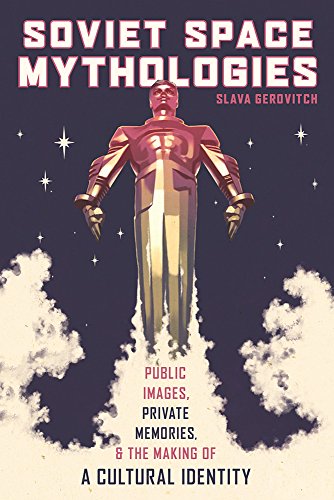 Soviet Space Mythologies Public Images, Private Memories, and the Making of a C [Paperback]