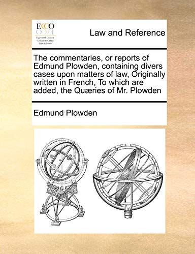 The Commentaries, Or Reports Of Edmund Plowden,  Containing Divers Cases Upon Ma [Paperback]