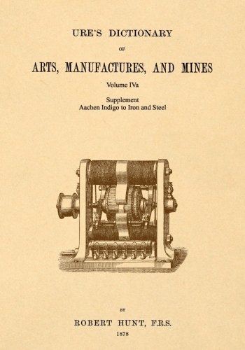 Ure's Dictionary of Arts, Manufactures and Mines Volume Iva  Supplement - Aach [Paperback]