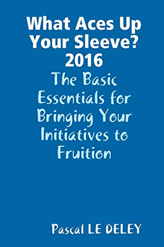 What Aces Up Your Sleeve 2016 The Basic Essentials For Bringing Your Initiativ [Paperback]