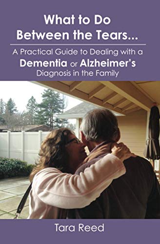 What To Do Between The Tears... A Practical Guide To Dealing With A Dementia Or  [Paperback]