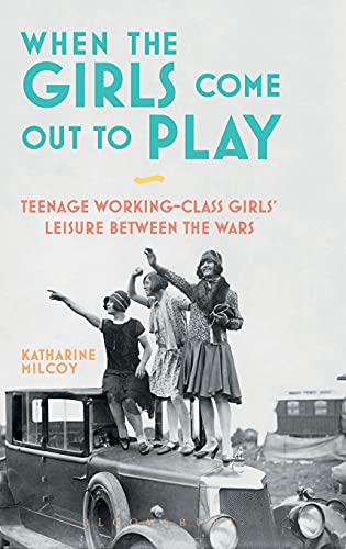 When the Girls Come Out to Play Teenage Working-Class Girls' Leisure between th [Hardcover]
