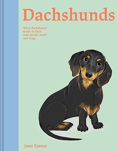 Dachshunds What Dachshunds Want In Their Own Words, Woofs, and Wags [Hardcover]