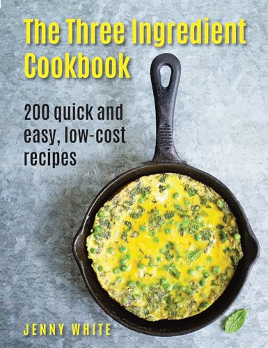 The Three Ingredient Cookbook 200 Quick And Easy, Low-Cost Recipes [Hardcover]