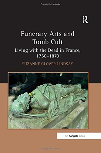 Funerary Arts and Tomb Cult Living with the Dead in France, 1750}}}1870 [Hardcover]