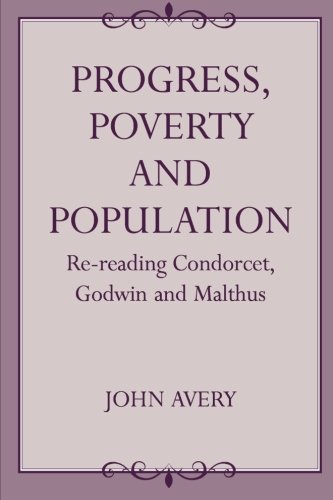 Progress, Poverty and Population Re-reading Condorcet, Godwin and Malthus [Paperback]