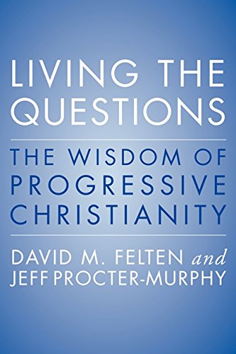 Living the Questions The Wisdom of Progressive Christianity [Paperback]