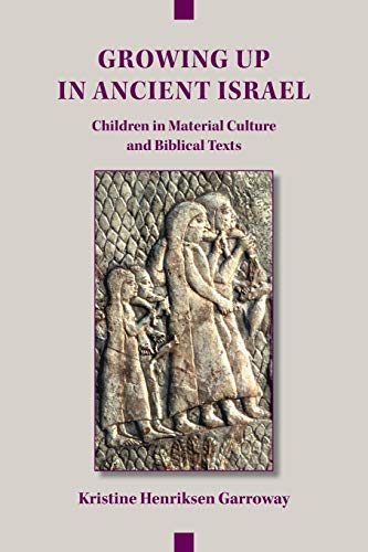 Growing up in Ancient Israel  Children in Material Culture and Biblical Texts [Paperback]