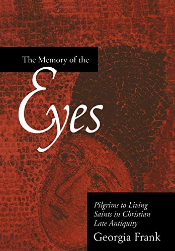 The Memory of the Eyes Pilgrims to Living Saints in Christian Late Antiquity [Hardcover]