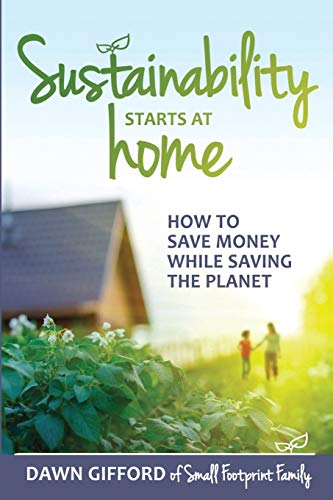 Sustainability Starts At Home How To Save Money While Saving The Planet [Paperback]