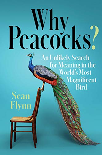Why Peacocks An Unlikely Search for Meaning in the World&39s Most Magnificen [Hardcover]