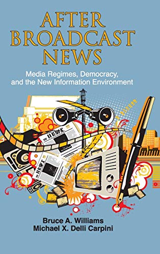 After Broadcast News Media Regimes, Democracy, and the New Information Environm [Hardcover]