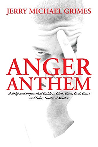 Anger Anthem  A Brief and Impractical Guide to Girls, Guns, God, Grace and Othe [Paperback]