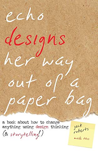 Echo Designs Her Way Out of a Paper Bag  A Book about How to Change Anything Us [Paperback]