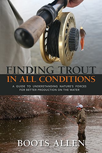 Finding Trout in All Conditions A Guide to Understanding Natures Forces for Be [Paperback]