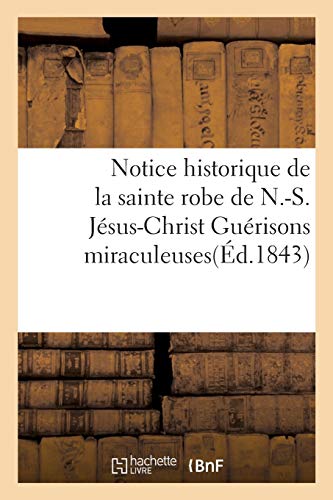 Notice Historique de la Sainte Robe de N. -S. Jesus-Christ Guerisons Miraculeuse [Paperback]