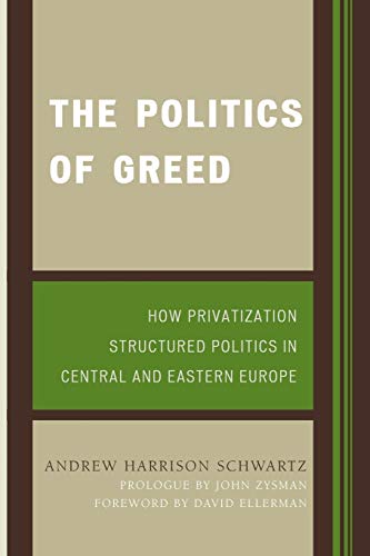 The Politics of Greed How Privatization Structured Politics in Central and East [Paperback]