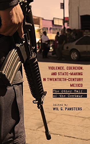 Violence, Coercion, and State-Making in Twentieth-Century Mexico The Other Half [Hardcover]