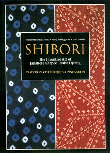 Shibori The Inventive Art of Japanese Shaped Resist Dyeing [Paperback]