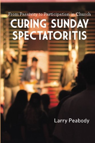Curing Sunday Spectatoritis From Passivity To Participation In Church [Paperback]
