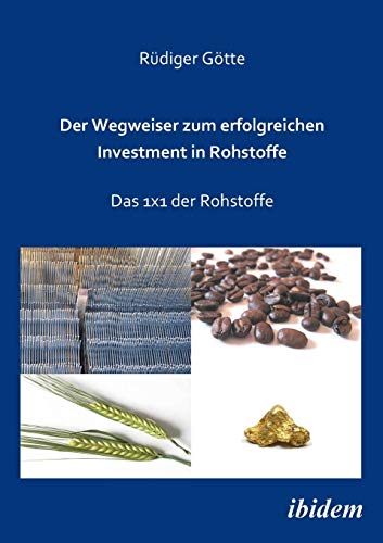 Wegweiser Zum Erfolgreichen Investment in Rohstoffe  Das 1X1 der Rohstoffe [Paperback]
