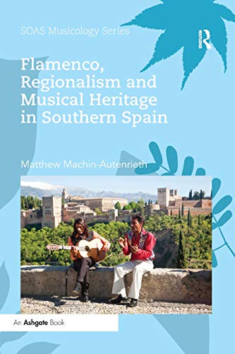 Flamenco, Regionalism and Musical Heritage in Southern Spain [Paperback]
