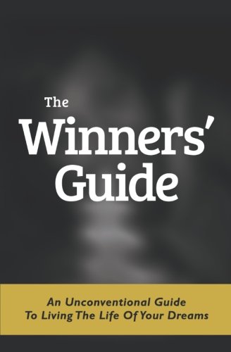 The Winners' Guide An Unconventional Guide To Living The Life Of Your Dreams [Paperback]