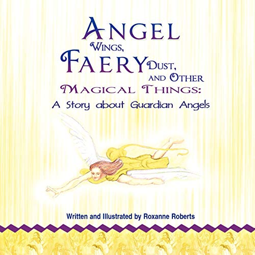 Angel Wings, Faery Dust And Other Magical Things A Story About Guardian Angels [Paperback]