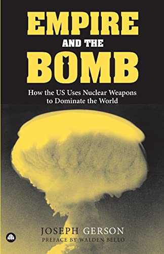 Empire and the Bomb How the U.S. Uses Nuclear Weapons to Dominate the World [Paperback]