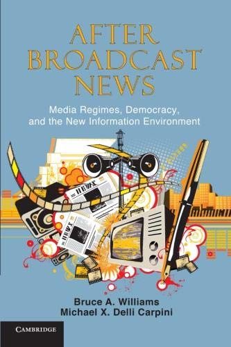 After Broadcast News Media Regimes, Democracy, and the New Information Environm [Paperback]