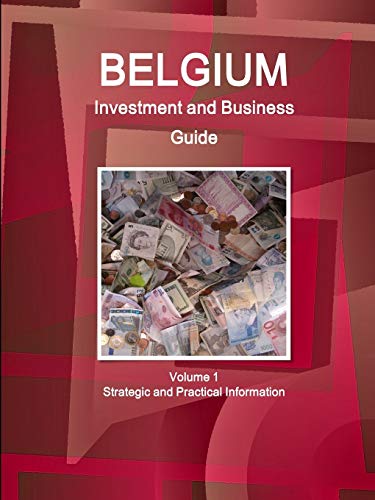 Belgium Investment and Business Guide Volume 1 Strategic and Practical Informati [Paperback]