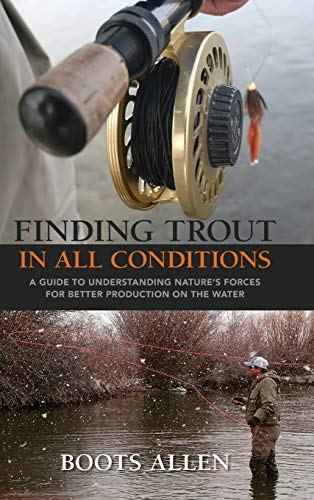 Finding Trout in All Conditions A Guide to Understanding Natures Forces for Be [Hardcover]