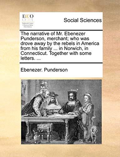 The Narrative Of Mr. Ebenezer Punderson, Merchant Who Was Drove Away By The Reb [Paperback]