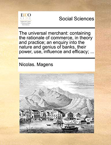 Universal Merchant  Containing the rationale of commerce, in theory and practic [Paperback]