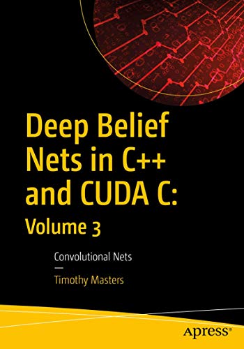 Deep Belief Nets in C++ and CUDA C Volume 3 Convolutional Nets [Paperback]