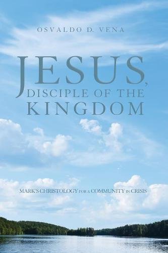 Jesus, Disciple Of The Kingdom Mark's Christology For A Community In Crisis [Paperback]