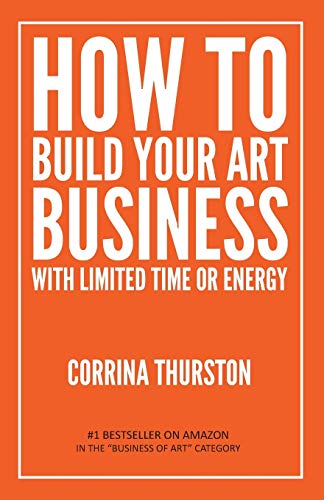 How to Build Your Art Business with Limited Time or Energy [Paperback]