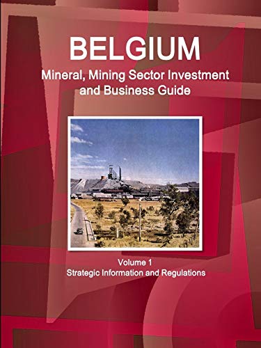 Belgium Mineral, Mining Sector Investment And Business Guide Volume 1 Strategic  [Paperback]