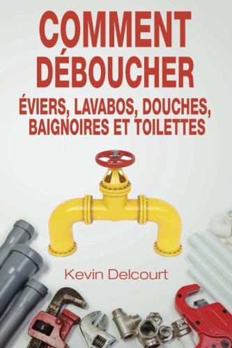 Comment Deboucher Evier, Lavabo, Douche, Baignoire, Wc. Comme Un Vrai Pro (volu [Paperback]