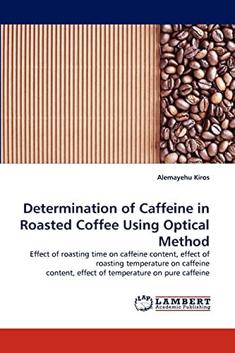 Determination Of Caffeine In Roasted Coffee Using Optical Method Effect Of Roas [Paperback]
