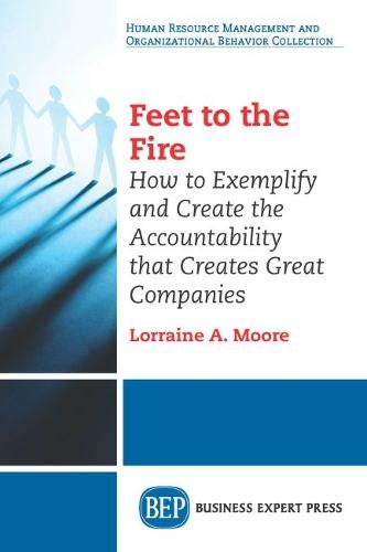 Feet To The Fire How To Exemplify And Create The Accountability That Creates Gr [Paperback]